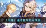 《原神》攻略——温迪复刻时间预测