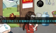《汉字找茬王》攻略——好香啊利用食材组成美食通关攻略