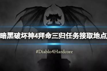 《暗黑破坏神4》攻略——拜命三归任务在哪接