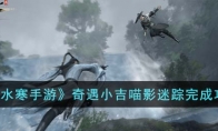 《逆水寒手游》攻略——奇遇小吉喵影迷踪完成攻略