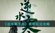 《逆水寒手游》攻略——美甲玩法攻略