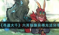 《寻道大千》攻略——六耳猕猴获得方法