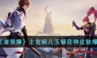 《王者荣耀》攻略——上官婉儿玉簪花神皮肤爆料