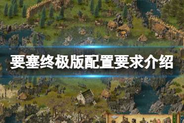 《要塞终极版》攻略——配置要求高吗