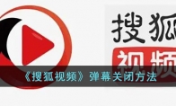 《搜狐视频》攻略——弹幕关闭方法