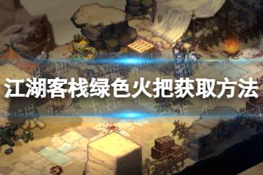 《江湖客栈》攻略——绿色火把怎么获得