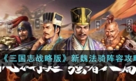《三国志战略版》攻略——新魏法骑阵容攻略
