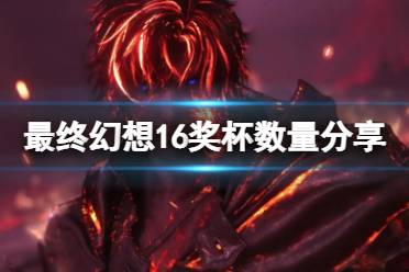 《最终幻想16》攻略——奖杯有多少