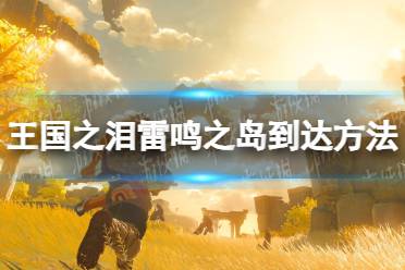 《塞尔达传说王国之泪》攻略——雷鸣之岛怎么去