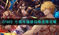《FGO》攻略——七周年福袋召唤选择攻略
