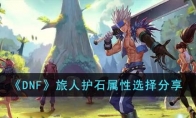 《DNF》攻略——旅人护石属性选择