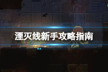 《湮灭线》攻略——新手攻略指南