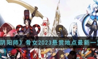 《阴阳师》攻略——骨女2023悬赏地点最新