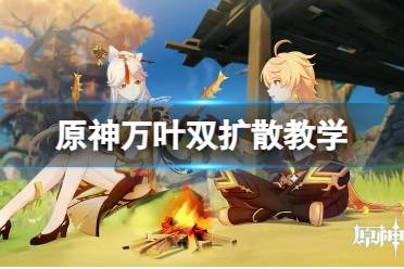 《原神》攻略——万叶双扩散怎么打出来