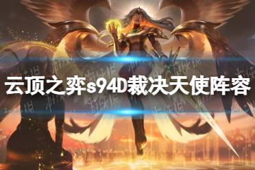 《云顶之弈》攻略——s94D裁决天使阵容推荐