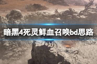 《暗黑破坏神4》攻略——死灵鲜血召唤bd思路