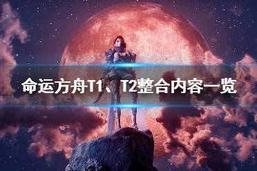 《命运方舟》攻略——T1、T2整合内容