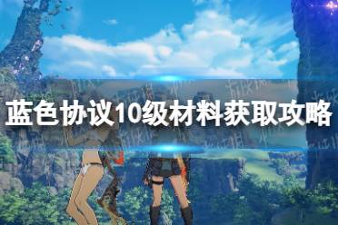 《蓝色协议》攻略——10级材料怎么获得