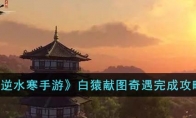 《逆水寒手游》攻略——白猿献图奇遇完成攻略