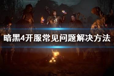 《暗黑破坏神4》攻略——开服常见问题解决方法